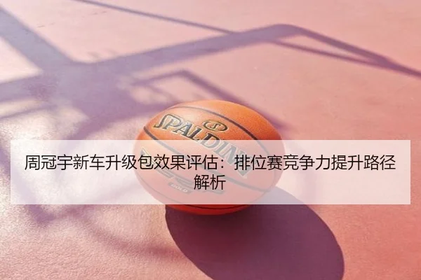 周冠宇新车升级包效果评估：排位赛竞争力提升路径解析