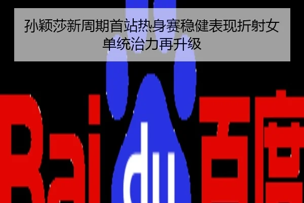 孙颖莎新周期首站热身赛稳健表现折射女单统治力再升级
